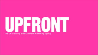 UPFRONT
The UK’s leading entertainment marketing agency
 