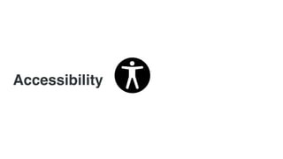 Accessibility
Accessibility is another area that’s very dependent on a healthy dialog between design and front end. This is something front end developers in particular need to be mindful of - we have a hu
impact but it’s still not something that’s reached a lot of understanding in our industry, or even tooling to help support it, unless we’re deliberate about it.
 