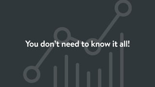 You don’t need to know it all!
• So coming to an end I’ve talked about how as front enders, we need to build our discipline ﬂuency over a wide range of topics can help us zone in on what we think is important.
• I talked about how focusing on UX can actually help us make progress in our FED-speciﬁc skills, tooling and frameworks
• The reason why that is, I think, is because that focus on UX takes us outside of our FED bubble and forces us to look at the external impact we’re having. Real users interact with what we build
and that’s why we’re here. So if nothing else, when you’re in the middle of fretting about which direction to go in, which new trend to dive into, consider its impact. Will it make you a better
developer? Will it help you solve a real problem? Will it be a fun exercise you’ll enjoy? Each is important, and each will lead to a different outcome.
• so don’t set yourself up to having to know it all, but instead strive to use what you do know, to make an impac
 