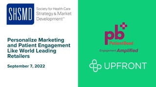 Personalize Marketing
and Patient Engagement
Like World Leading
Retailers
September 7, 2022
 