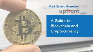 1
A Guide to
Blockchain and
Cryptocurrency
Mark Suster, @msuster
 