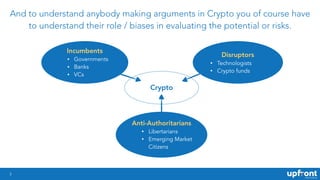Anti-Authoritarians
• Libertarians
• Emerging Market
Citizens
3
And to understand anybody making arguments in Crypto you o...