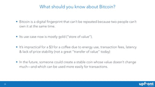 34
What should you know about Bitcoin?
• Bitcoin is a digital fingerprint that can’t be repeated because two people can’t
...
