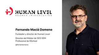 Fernando Maciá Domene
Fundador y director de Human Level
Director del Máster de SEO SEM
Profesional de KSchool
@fernandoma...