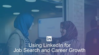 Using LinkedIn for
Job Search and Career Growth
 