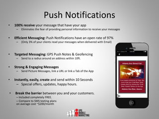 Push Notifications
• 100% receive your message that have your app
– Eliminates the fear of providing personal information ...