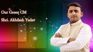 Our Green CM
Shri. Akhilesh Yadav
 