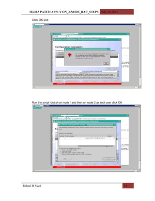 10.2.0.5 PATCH APPLY ON_2-NODE_RAC_STEPS July 10, 2012

      Click OK and




      Run the script root.sh on node1 and then on node 2 as root user click OK




Raheel H Syed                                                                    14
 