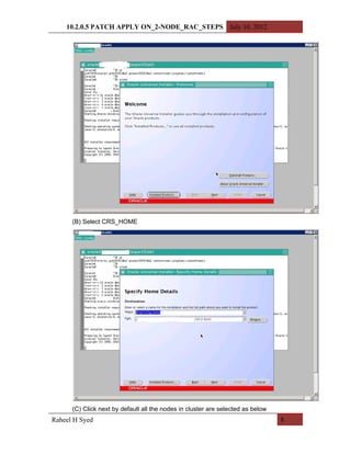 10.2.0.5 PATCH APPLY ON_2-NODE_RAC_STEPS July 10, 2012




      (B) Select CRS_HOME




      (C) Click next by default all the nodes in cluster are selected as below
Raheel H Syed                                                                    8
 