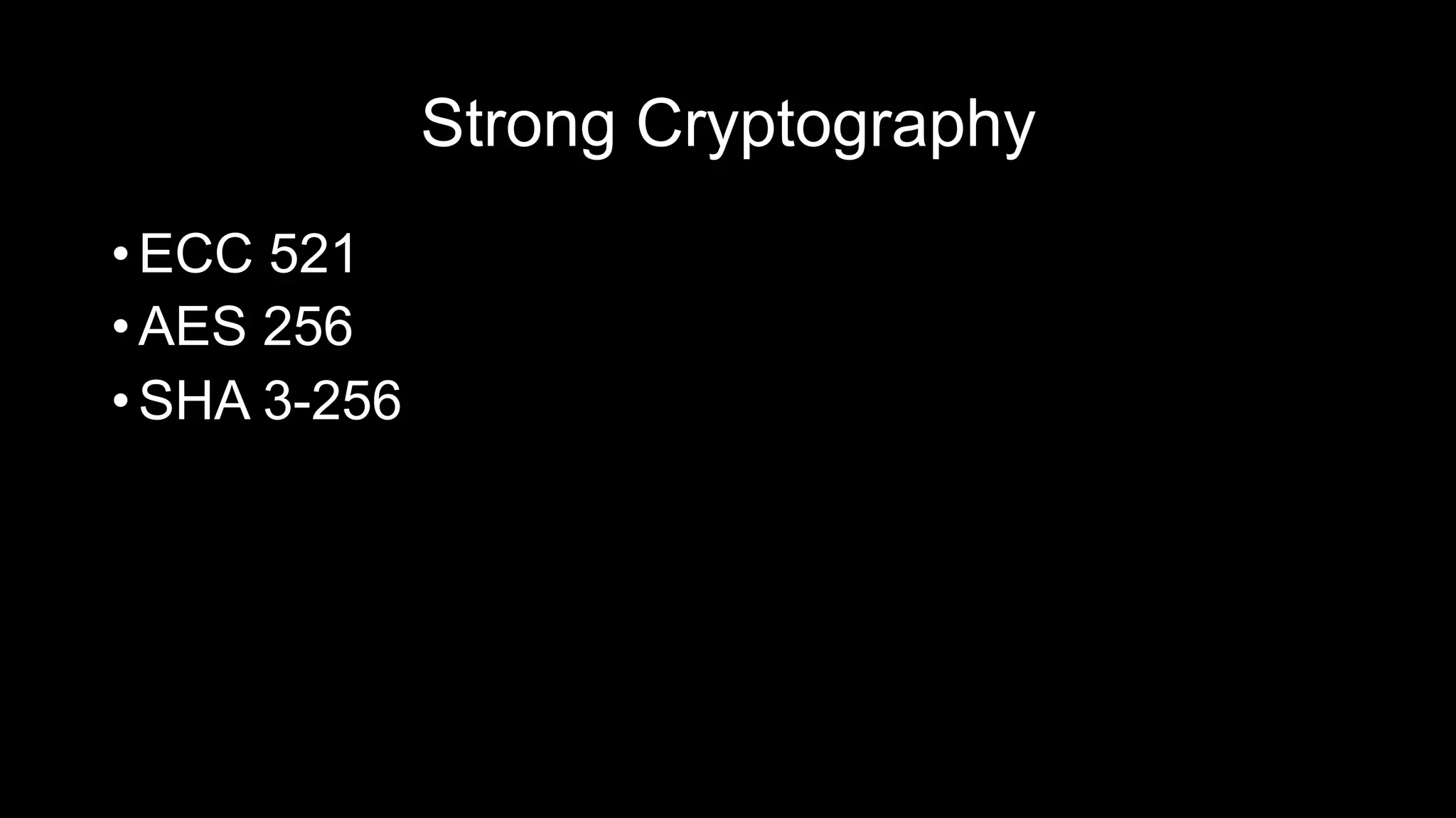 Strong Cryptography
• ECC 521
• AES 256
• SHA 3-256