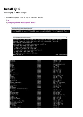 P.7
Install Qt 5
Here using Qt v5.4.1 for example.
1) Install Development Tools (if you do not install it ever)
# su
$ yum groupinstall "Development Tools"
 