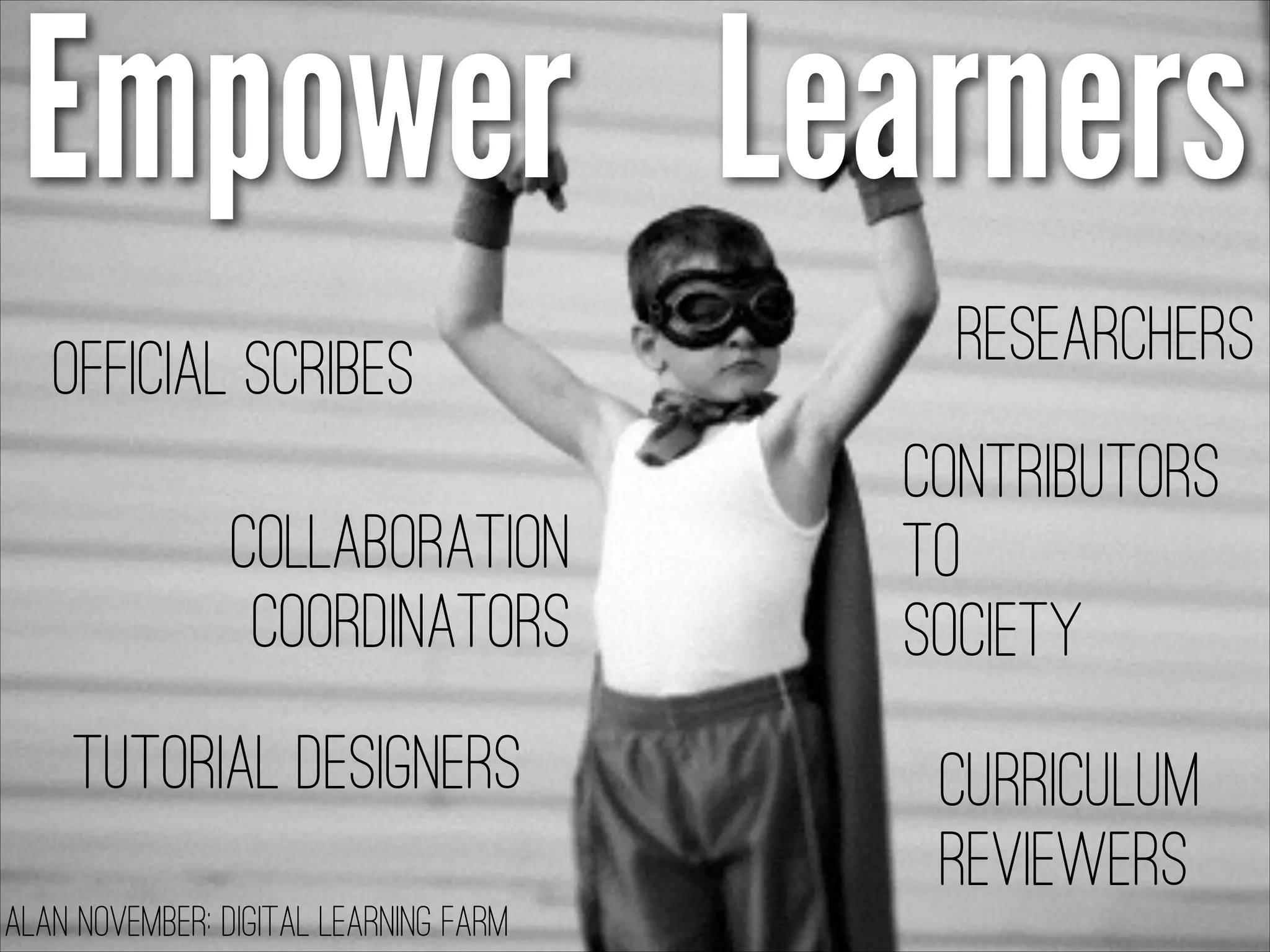 Empower Learners
Tutorial Designers
Official Scribes
Collaboration
Coordinators
Researchers
Contributors
to
Society
Curriculum
Reviewers
Alan November: Digital Learning Farm
 