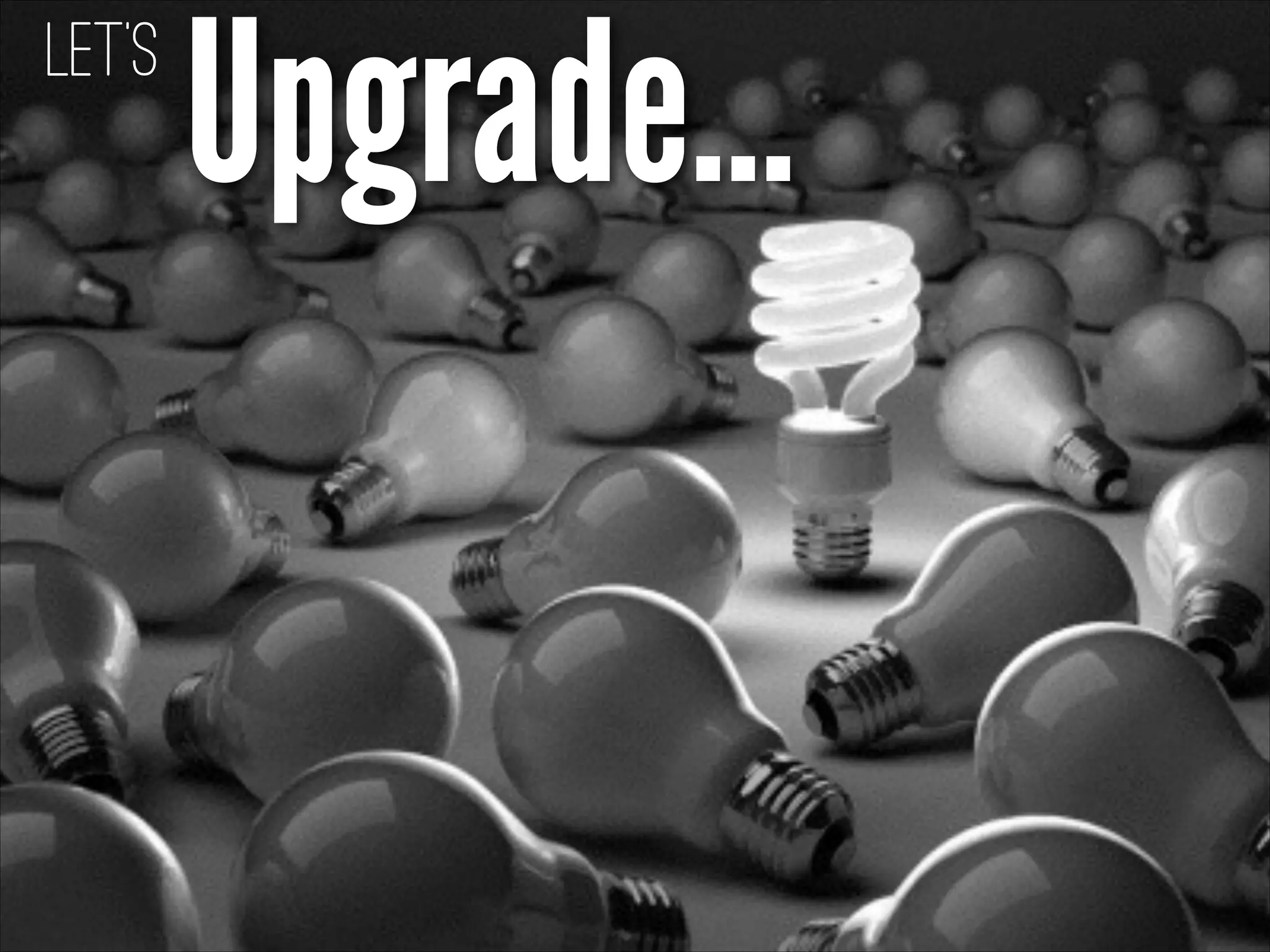 Upgrade...Let’s
 