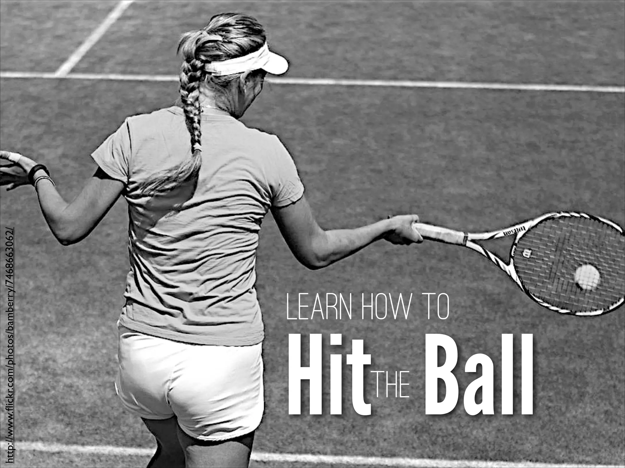 http://www.ﬂickr.com/photos/bamberry/7468663062/
Hit
Learn how to
the Ball
 