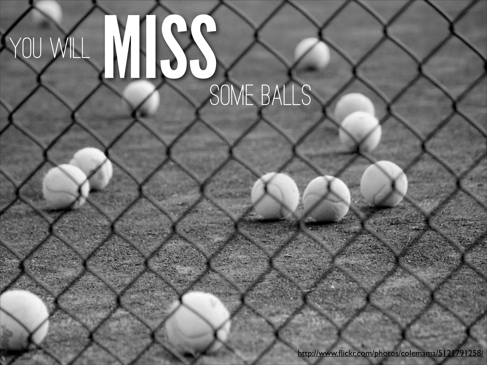 http://www.ﬂickr.com/photos/colemama/5121791258/
MISSYou will
Some balls
 