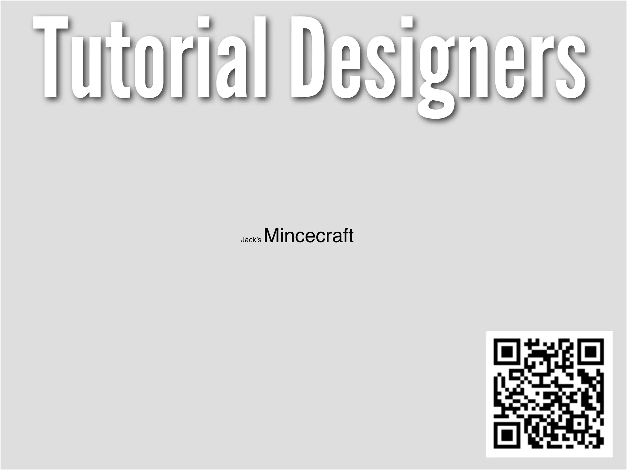 Tutorial Designers
Jack’s Mincecraft
 