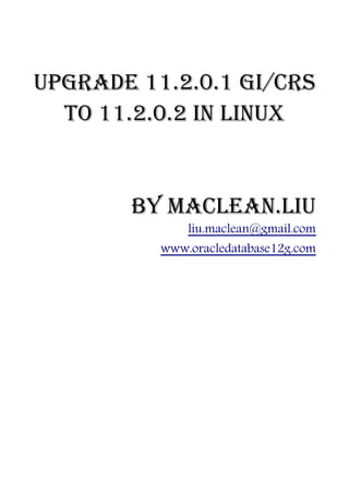 Upgrade 11.2.0.1 GI/CRS
  to 11.2.0.2 in Linux


       by Maclean.liu
              liu.maclean@gmail.com
          www.oracledatabase12g.com
 
