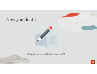 Now you do it !
Let’s get started with Lab Exercise 1!
 