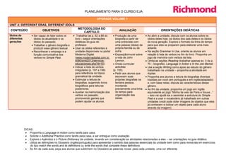 PLANEJAMENTO PARA O CURSO EJA

                                                                         UPGRADE VOLUME 1

UNIT 4: DIFFERENT ERAS, DIFFERENT IDOLS
                                                          METODOLOGIA DO
CONTEÚDO                    OBJETIVOS                                                        AVALIAÇÃO                          ORIENTAÇÕES DIDÁTICAS
                                                             CAPÍTULO
Ídolos de          • Ser capaz de falar sobre os      • Trabalhar as p. 62 a 68 do      • Produção de uma          • Ao abrir a unidade, discuta com os alunos sobre os
diferentes           ídolos da atualidade e os          livro – seguir orientações        biografia a partir de      ídolos deles hoje, os ídolos dos pais deles e os ídolos
gerações             ídolos do passado.                 didáticas do guia do              uma entrevista com         da nova geração. Explore o formato da linha do tempo
                   • Trabalhar o gênero biografia e     professor.                        uma pessoa (idosa) da      para que eles se preparem para elaborar uma mais
                     produzir esse gênero textual.    • Usar os slides referentes à       própria família ou de      adiante.
                   • Reconhecer o emprego e a           unidade disponíveis no portal     outra.                   • Na seção Grammar in Use, oriente os alunos em
                     função comunicativa dos            Moderna Digital                 • Exposição/mural sobre      relação à lista de verbos no fim do livro. Proponha um
                     verbos no Simple Past.             (www.modernadigital.com.br:       a vida de John             jogo da memória com verbos da lista.
                                                        8080/pnld2012/servicos-           Lennon.                  • Omita as seções Reading (trabalhar apenas ex. 3 da p.
                                                        educacionais.php?d=10).         • Cross-curricular           70 – biografia), Language in Action e In the Job Market.
                                                      • Indicar a lista de verbos         activities               • Use a seção Writing como apoio ao estudo do gênero
                                                        irregulares (p. 197 a 199)      (p. 155).                    trabalhado na unidade – proponha a atividade em
                                                        para referência no tópico       • Pedir aos alunos que       duplas.
                                                        gramatical da unidade.            escrevam suas            • Proponha aos alunos a leitura de biografias diversas
                                                      • Estimular a leitura de            próprias biografias na     trazidas por você (em português e em inglês/adaptado)
                                                        biografias, sugerindo livros      terceira pessoa,           e, com base nelas, discuta as características desse
                                                        biográficos para leituras         montando                   gênero.
                                                        posteriores.                      previamente uma linha    • Ao fim da unidade, proponha um jogo em inglês
                                                      • Auxiliar na memorização dos       do tempo para              equivalente ao jogo “Minha tia veio de Paris e trouxe...”
                                                        verbos no passado,                organização das            – isso vai ajudá-los a assimilar a estrutura do Simple
                                                        promovendo games que              ideias.                    Past e a usar o vocabulário já trabalhado em outras
                                                        podem ajudar os alunos.                                      unidades (você pode obter imagens de objetos que eles
                                                                                                                     já conhecem e indicar um objeto para cada aluno
                                                                                                                     através da imagem).




             DICAS:
              • Proponha o Language in Action como tarefa para casa.
              • Solicite o Additional Practice como tarefa para casa, a ser entregue como avaliação.
              • Explore o Apêndice e o Picture Dictionary da unidade, levando em consideração as atividades relacionadas a eles – ver orientações no guia didático.
              • Utilize as definições no Glossário (inglês/português) para apresentar o sentido das palavras essenciais da unidade bem como para revisá-las em exercícios
                 do tipo match the words and its definitions ou write the words that complete these definitions.
              • Ao fim de cada aula, peça aos alunos que sublinhem no Glossário as palavras novas: para cada unidade, uma cor diferente.
 