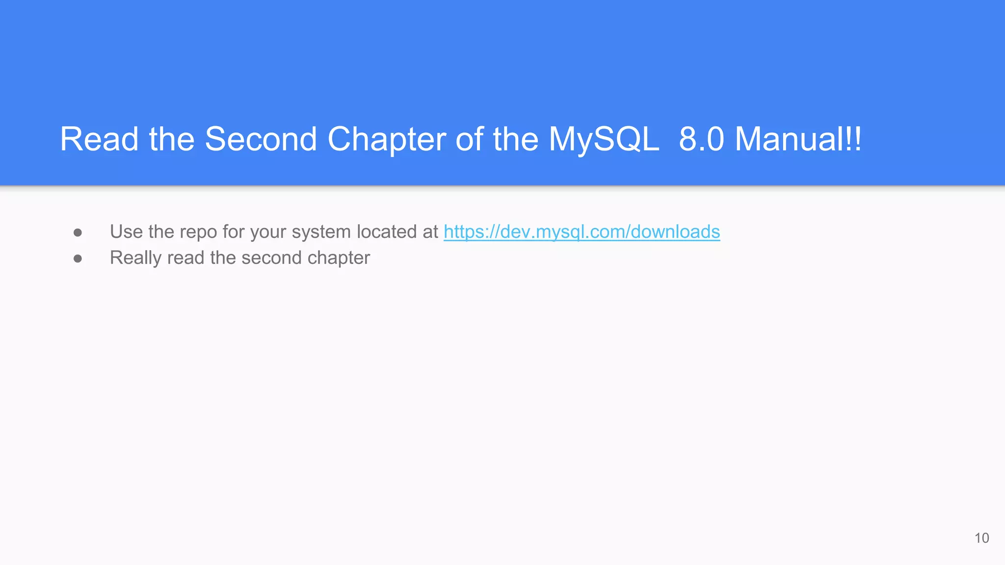 Read the Second Chapter of the MySQL 8.0 Manual!!
● Use the repo for your system located at https://dev.mysql.com/downloads
● Really read the second chapter
10
 