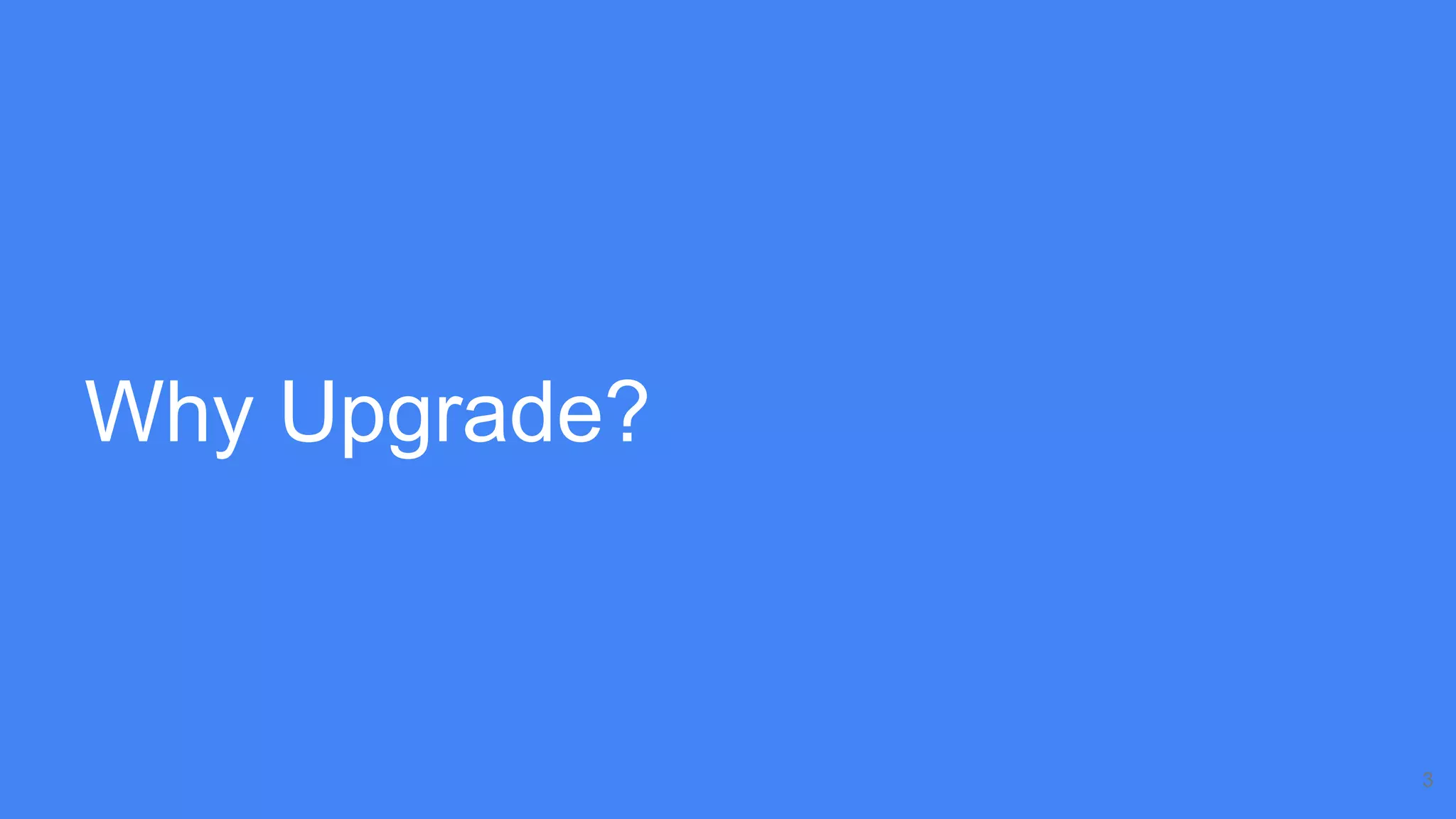 Why Upgrade?
3
 