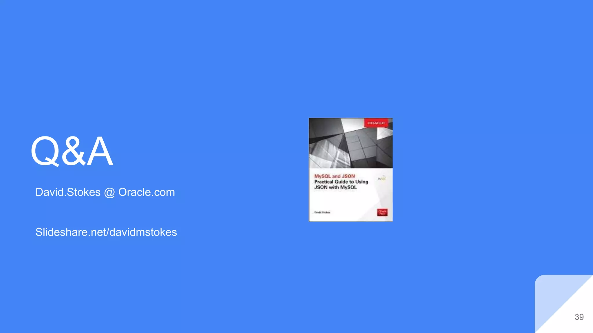 Q&A
David.Stokes @ Oracle.com
Slideshare.net/davidmstokes
39
 