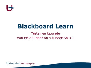 Blackboard Learn Testen en Upgrade Van Bb 8.0 naar Bb 9.0 naar Bb 9.1 