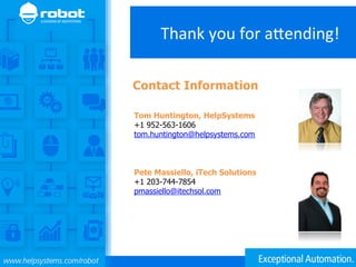 Tom Huntington, HelpSystems
+1 952-563-1606
tom.huntington@helpsystems.com
Pete Massiello, iTech Solutions
+1 203-744-7854
pmassiello@itechsol.com
Contact Information
Thank	
  you	
  for	
  a,ending!	
  
 
