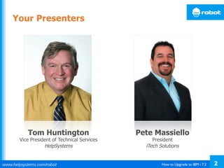 How to Upgrade to IBM i 7.2 2
Tom Huntington
Vice President of Technical Services
HelpSystems
Pete Massiello
President
iTech Solutions
Your Presenters
 