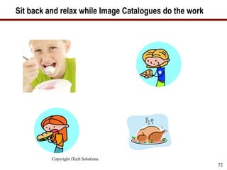 Sit back and relax while Image Catalogues do the work
Copyright iTech Solutions
72
 