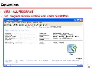 Copyright iTech Solutions
86
Conversions
• V6R1 – ALL PROGRAMS
• See program on www.itechsol.com under newsletters
 
