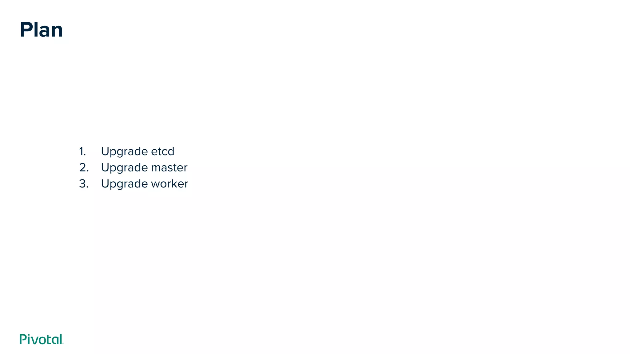 Plan
1. Upgrade etcd
2. Upgrade master
3. Upgrade worker
 