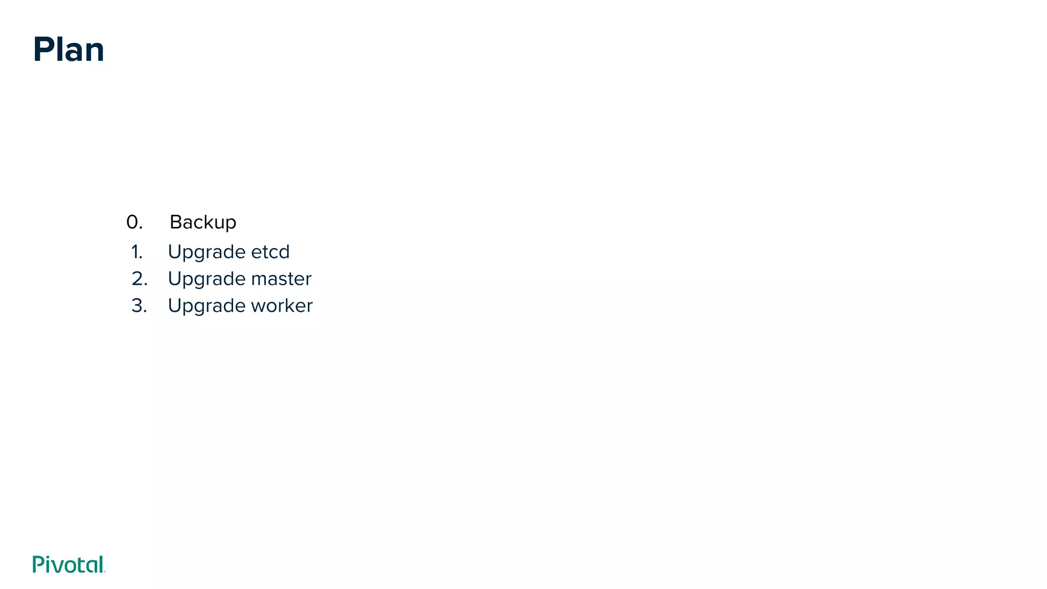 Plan
1. Upgrade etcd
2. Upgrade master
3. Upgrade worker
0. Backup
 