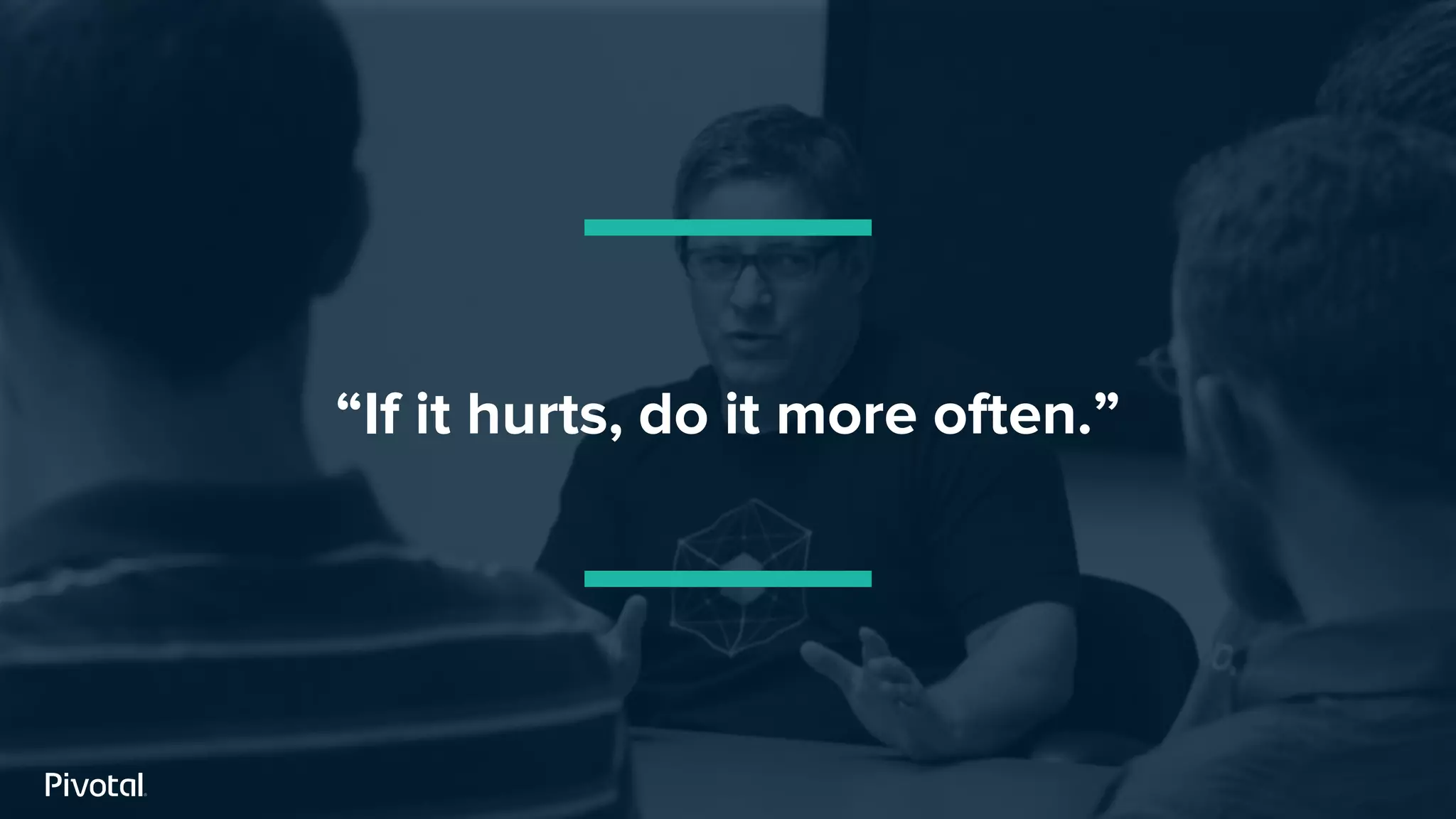 “If it hurts, do it more often.”
 