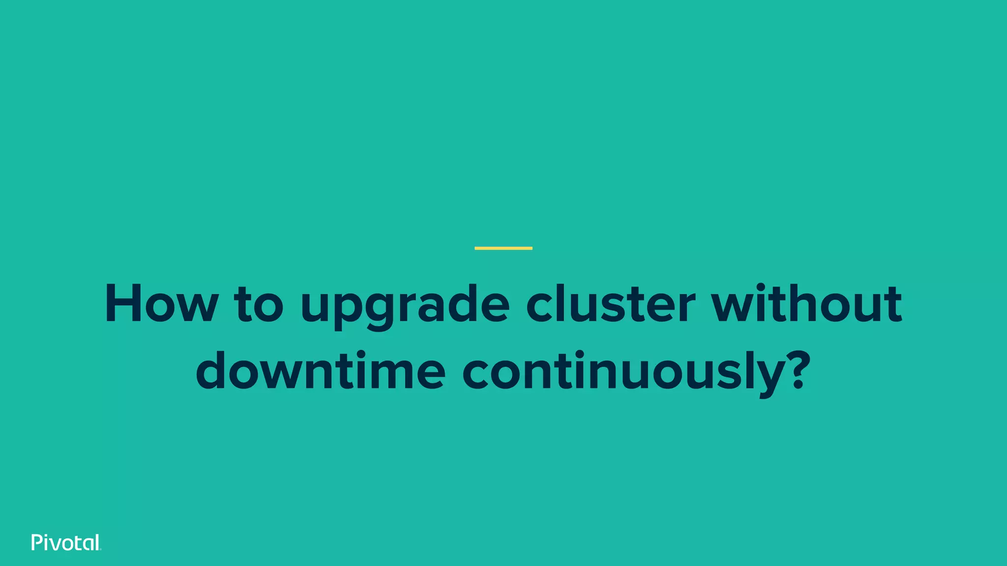 How to upgrade cluster without
downtime continuously?
 