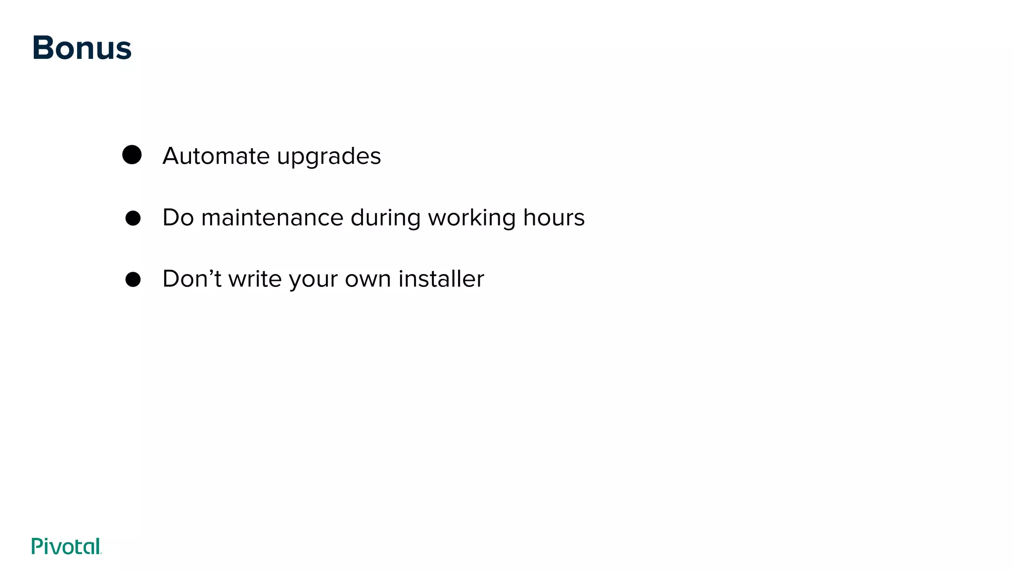 ● Automate upgrades
● Do maintenance during working hours
● Don’t write your own installer
Bonus
 