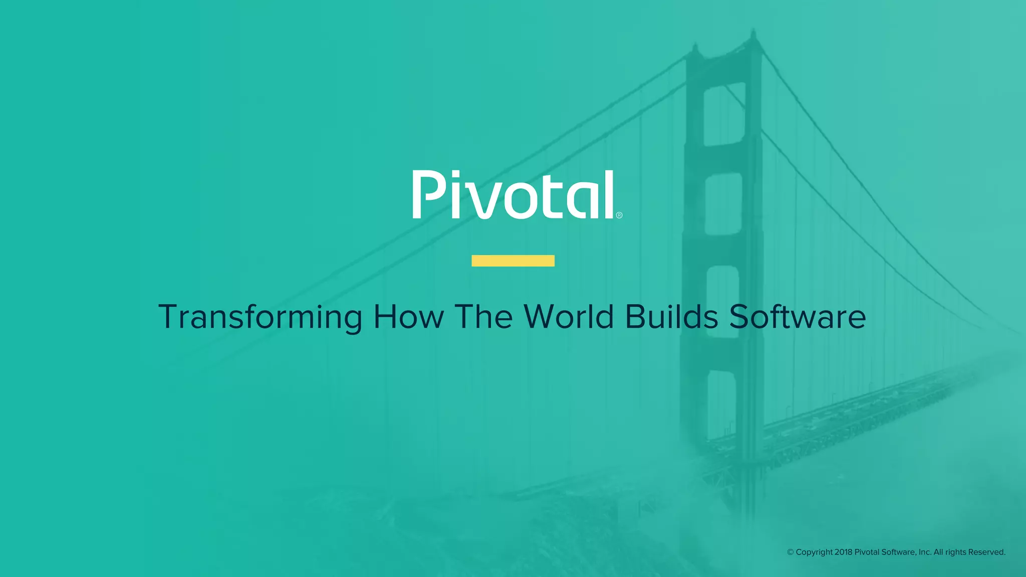 Transforming How The World Builds Software
© Copyright 2018 Pivotal Software, Inc. All rights Reserved.
 