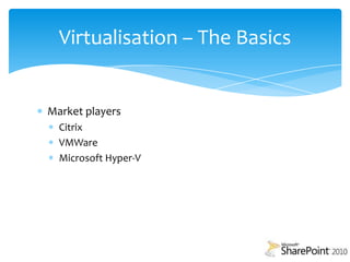 Virtualisation – The BasicsMarket playersCitrixVMWareMicrosoft Hyper-V