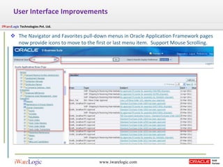 User Interface Improvements The Navigator and Favorites pull-down menus in Oracle Application Framework pages now provide icons to move to the first or last menu item.  Support Mouse Scrolling. 