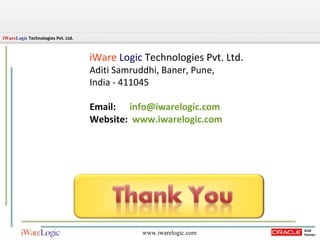 iWare   Logic  Technologies Pvt. Ltd.  Aditi Samruddhi, Baner, Pune,  India - 411045  Email:  [email_address] Website:  www.iwarelogic.com 