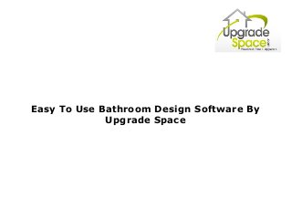 Easy To Use Bathroom Design Software By
Upgrade Space
 