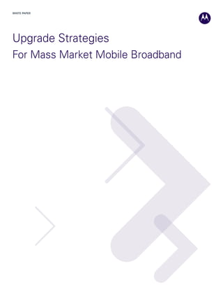 WHITE PAPER




Upgrade Strategies
For Mass Market Mobile Broadband
 