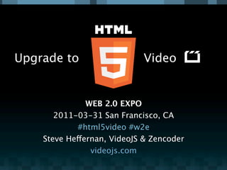Upgrade to                  Video


               WEB 2.0 EXPO
       2011-03-31 San Francisco, CA
             #html5video #w2e
    Steve Heffernan, VideoJS & Zencoder
                videojs.com
 
