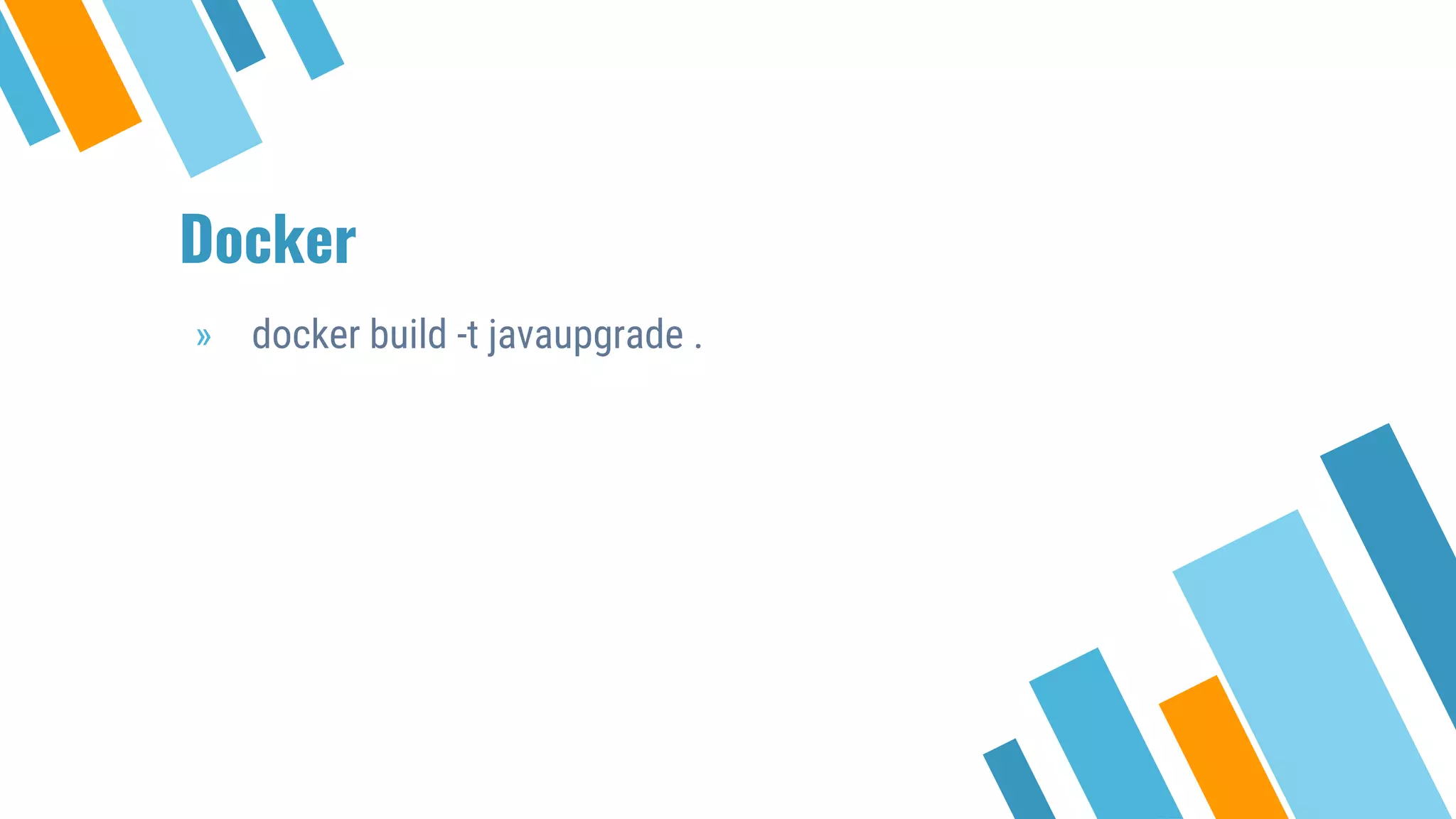 Docker
» docker build -t javaupgrade .
 