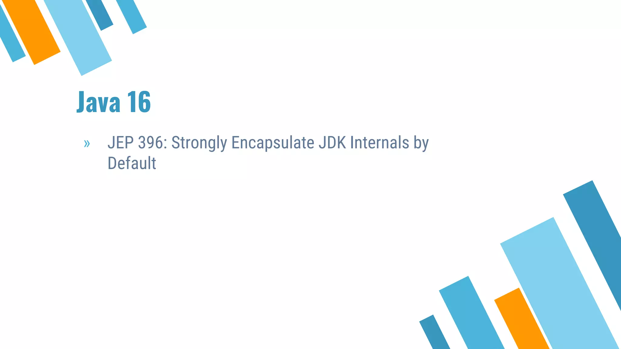 Java 16
» JEP 396: Strongly Encapsulate JDK Internals by
Default
 