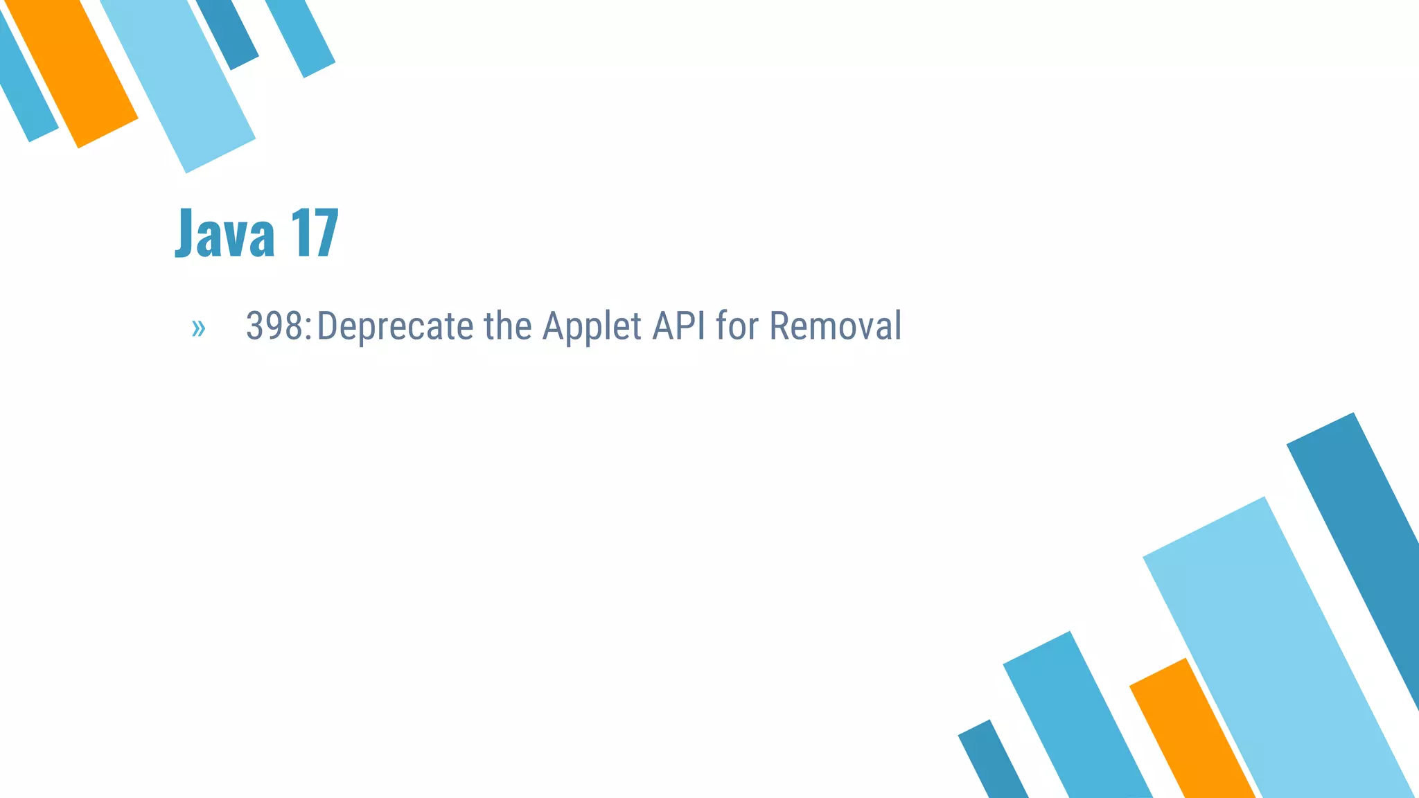 Java 17
» 398:Deprecate the Applet API for Removal
 