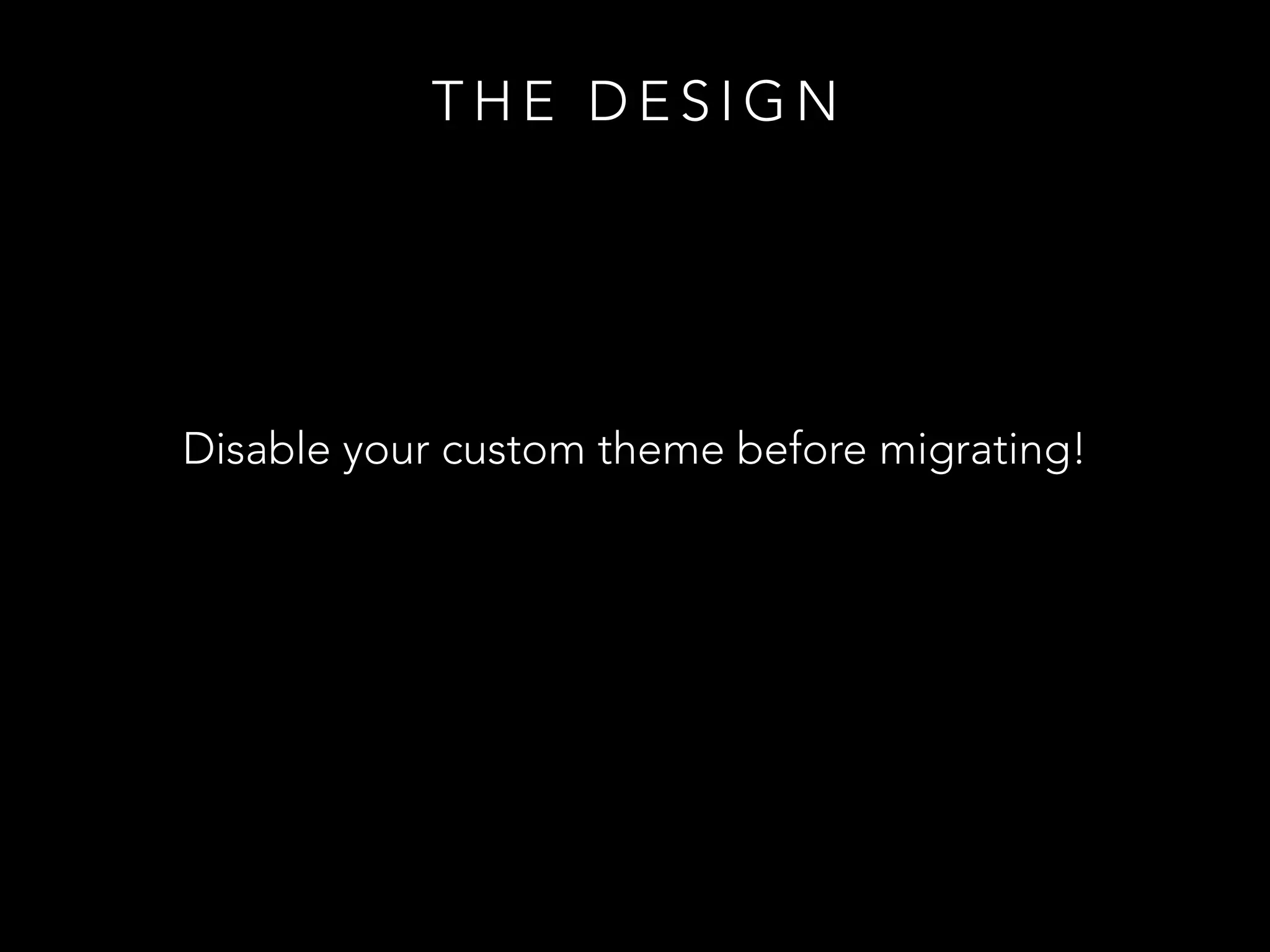 Disable your custom theme before migrating!
T H E D E S I G N
 