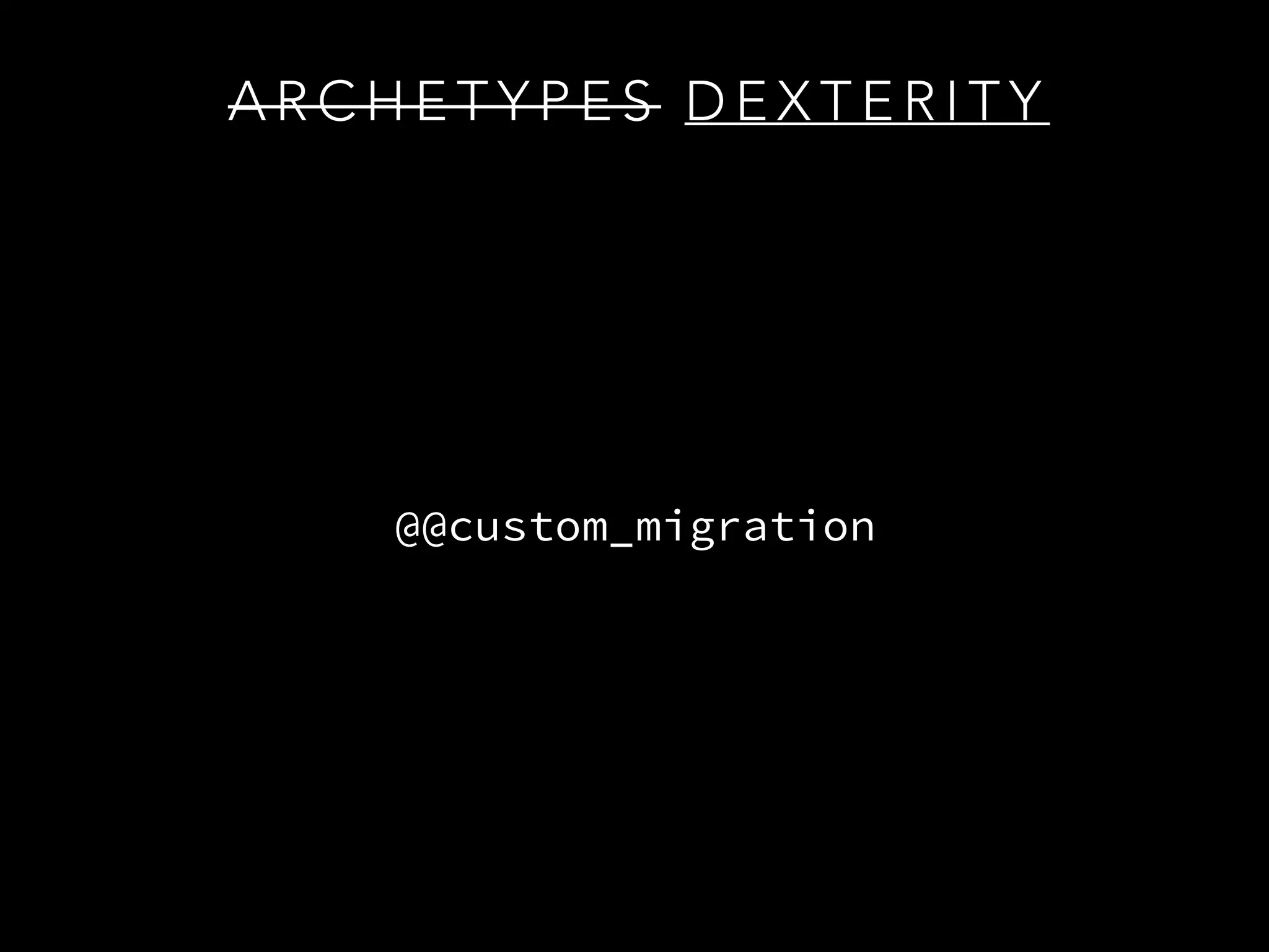 A R C H E T Y P E S D E X T E R I T Y
@@custom_migration
 