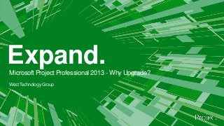 Expand.Microsoft Project Professional 2013 - Why Upgrade?
West Technology Group
 