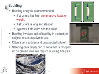 Buckling
                                                      Buckling analysis is recommended:
                        ...